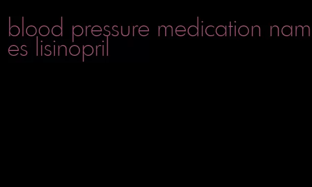 blood pressure medication names lisinopril