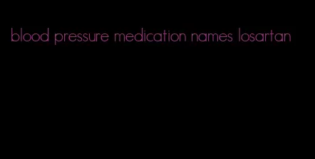 blood pressure medication names losartan