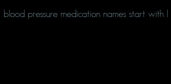 blood pressure medication names start with l