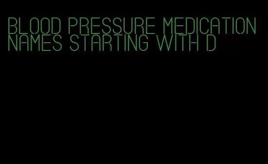blood pressure medication names starting with d