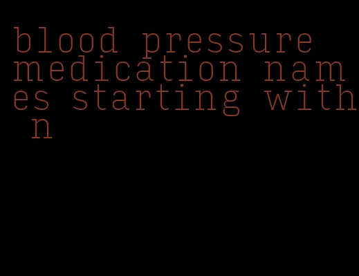 blood pressure medication names starting with n