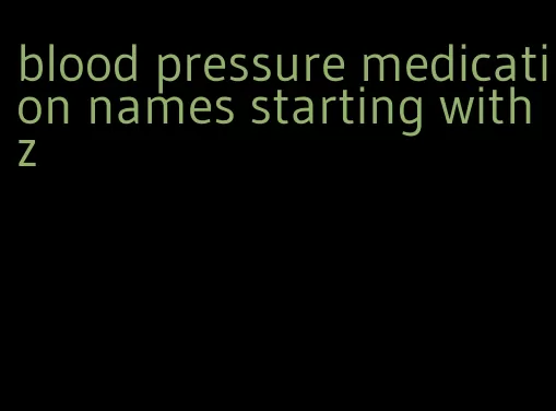 blood pressure medication names starting with z