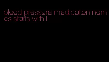 blood pressure medication names starts with l