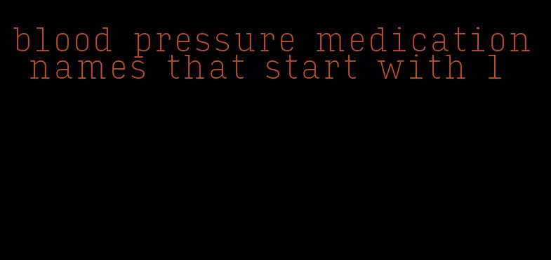 blood pressure medication names that start with l