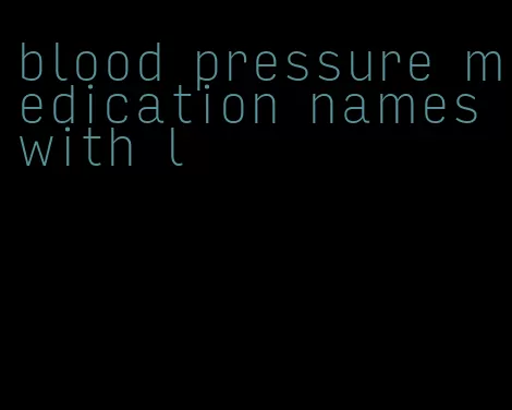 blood pressure medication names with l