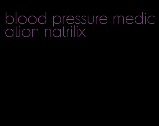 blood pressure medication natrilix