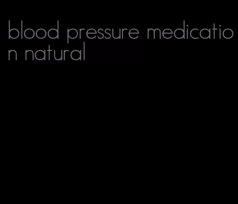 blood pressure medication natural