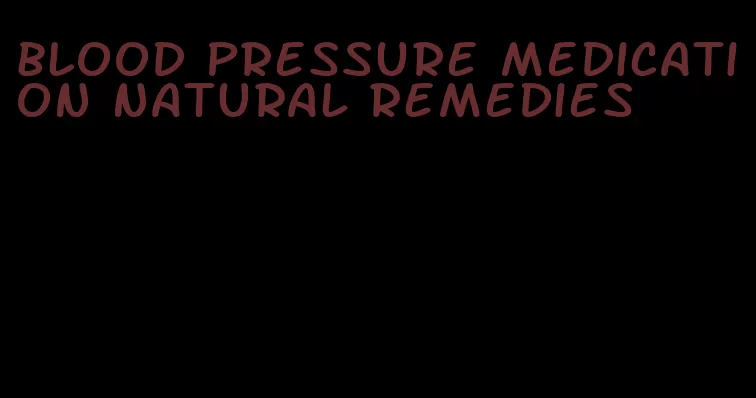 blood pressure medication natural remedies