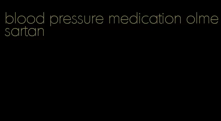 blood pressure medication olmesartan