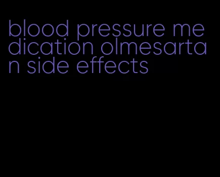 blood pressure medication olmesartan side effects