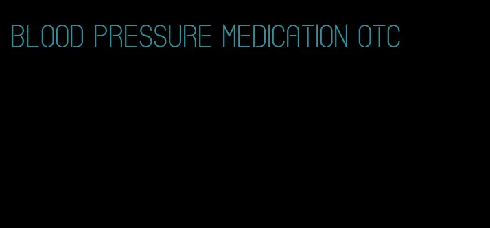 blood pressure medication otc
