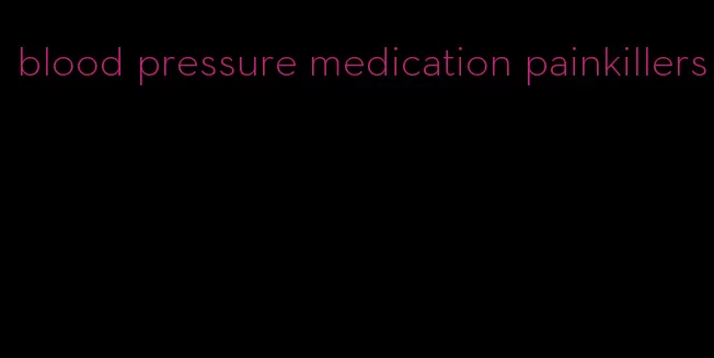 blood pressure medication painkillers