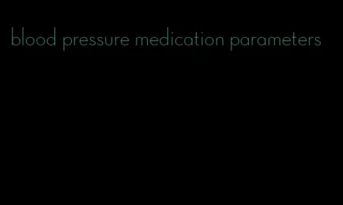 blood pressure medication parameters