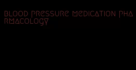 blood pressure medication pharmacology