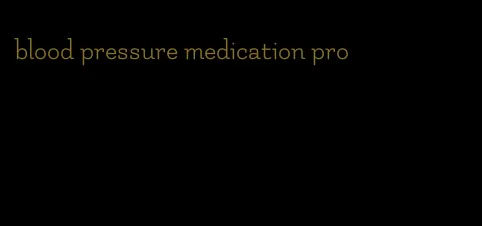 blood pressure medication pro