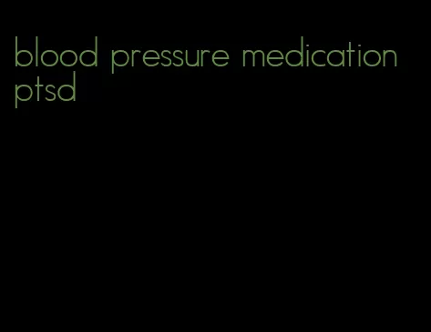 blood pressure medication ptsd