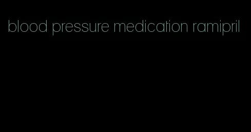 blood pressure medication ramipril
