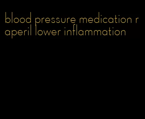 blood pressure medication raperil lower inflammation