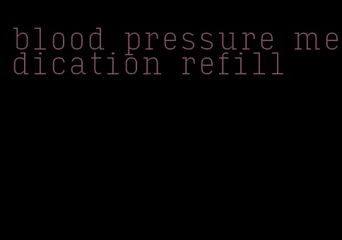 blood pressure medication refill