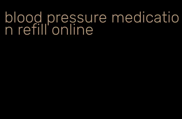 blood pressure medication refill online