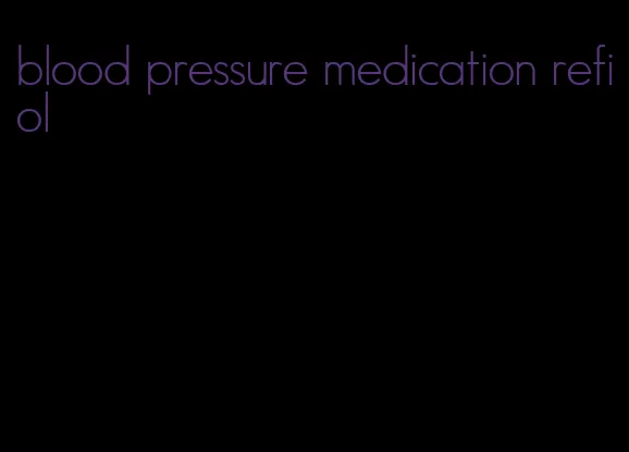 blood pressure medication refiol