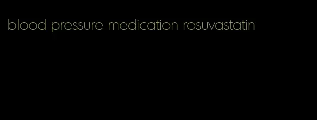 blood pressure medication rosuvastatin