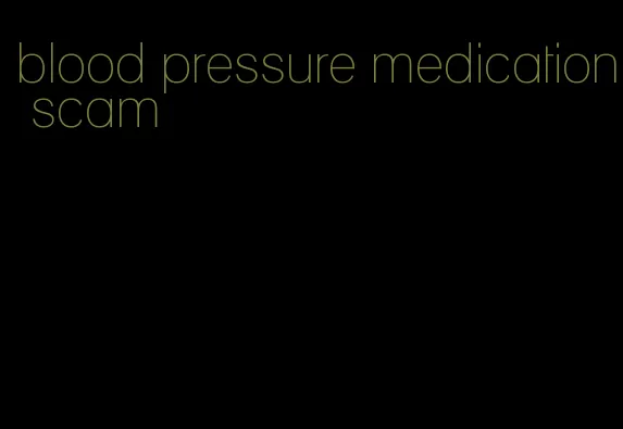 blood pressure medication scam