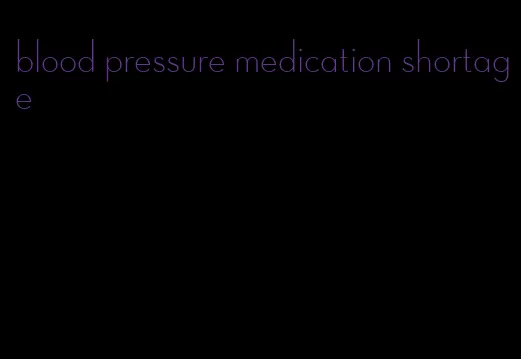 blood pressure medication shortage