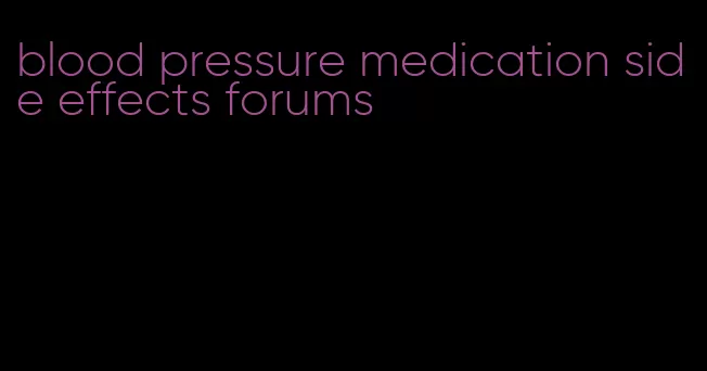 blood pressure medication side effects forums