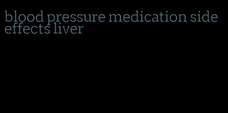 blood pressure medication side effects liver