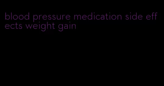 blood pressure medication side effects weight gain