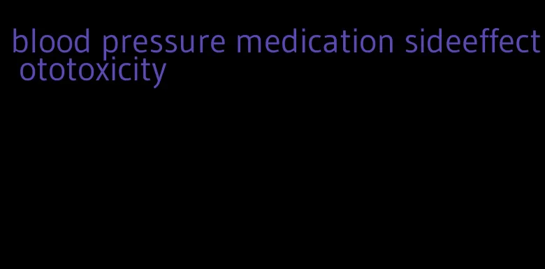 blood pressure medication sideeffect ototoxicity