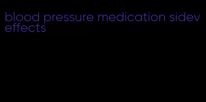 blood pressure medication sideveffects