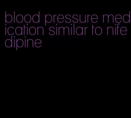 blood pressure medication similar to nifedipine