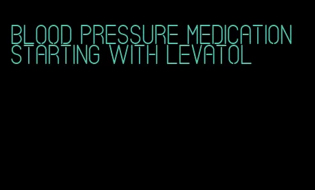 blood pressure medication starting with levatol