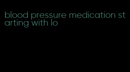 blood pressure medication starting with lo