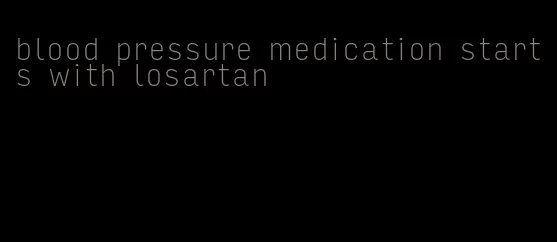 blood pressure medication starts with losartan