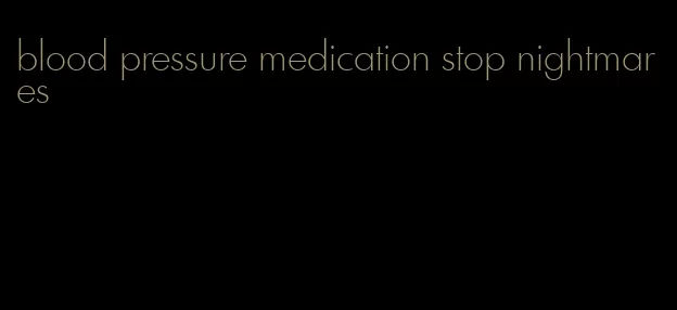 blood pressure medication stop nightmares