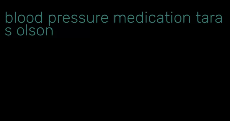 blood pressure medication taras olson