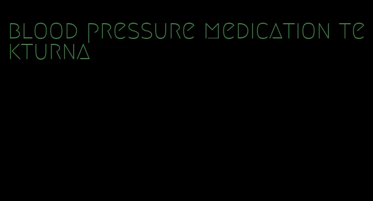 blood pressure medication tekturna