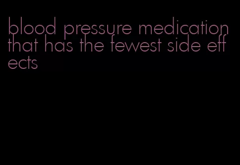 blood pressure medication that has the fewest side effects