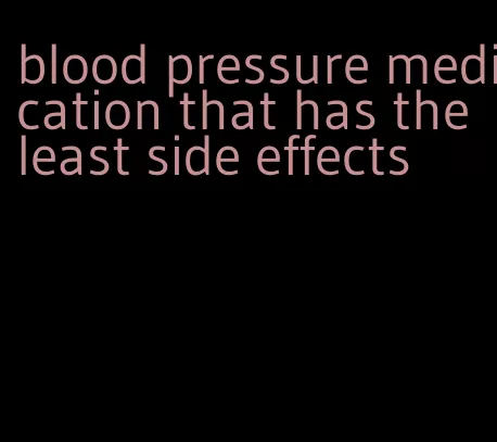 blood pressure medication that has the least side effects