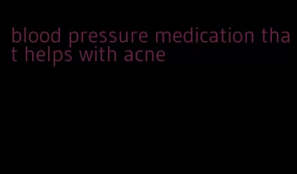 blood pressure medication that helps with acne