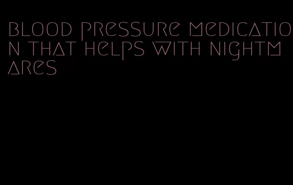blood pressure medication that helps with nightmares