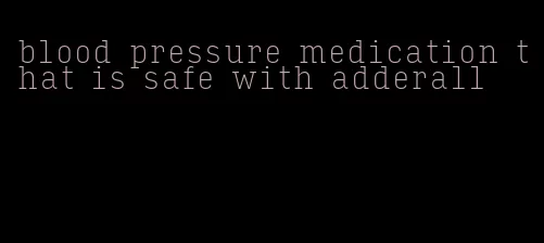 blood pressure medication that is safe with adderall