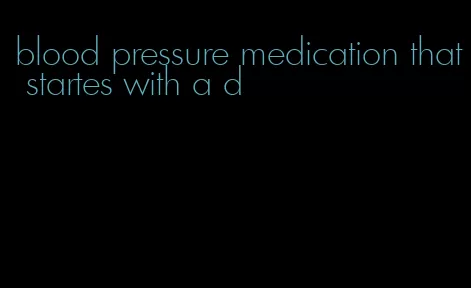blood pressure medication that startes with a d