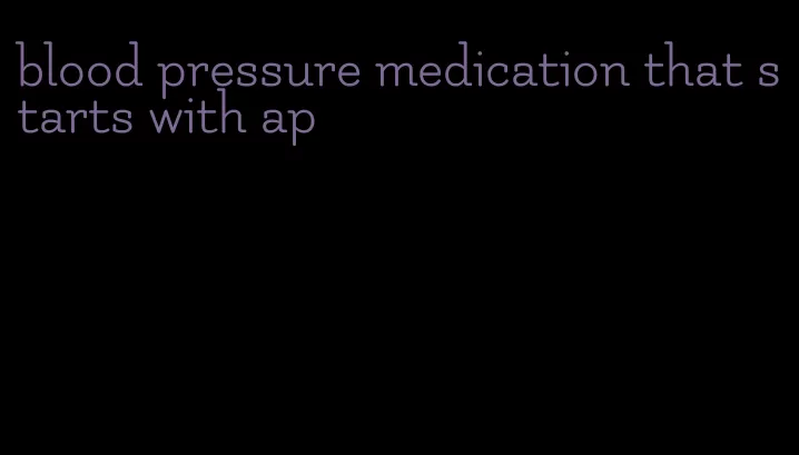 blood pressure medication that starts with ap