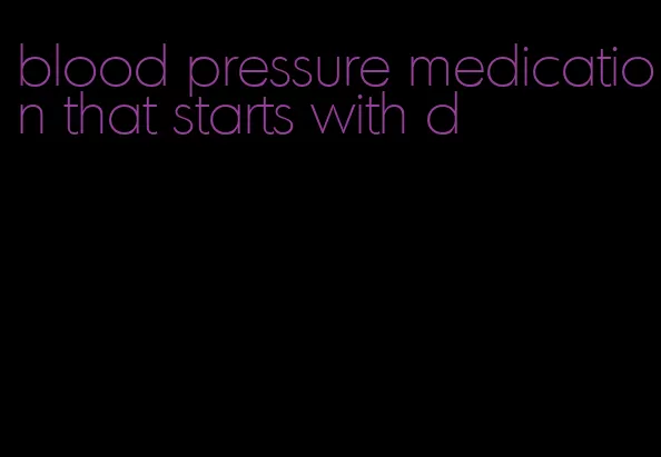 blood pressure medication that starts with d
