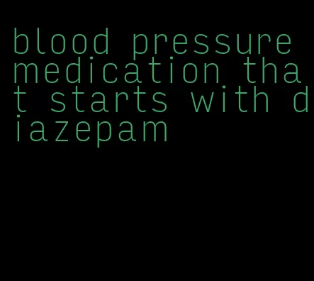 blood pressure medication that starts with diazepam