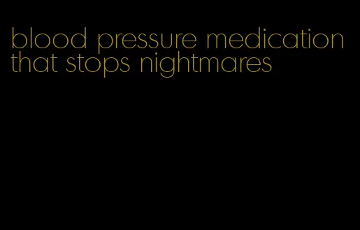blood pressure medication that stops nightmares